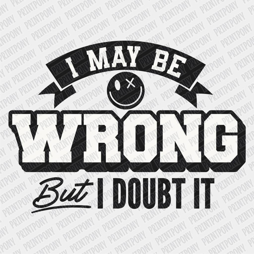 I May be Wrong, but I Doubt it - DTF Transfer - PrintPony