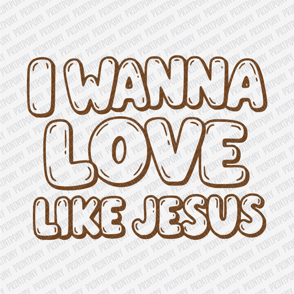 I Wanna Love Like Jesus DTF Transfer - PrintPony