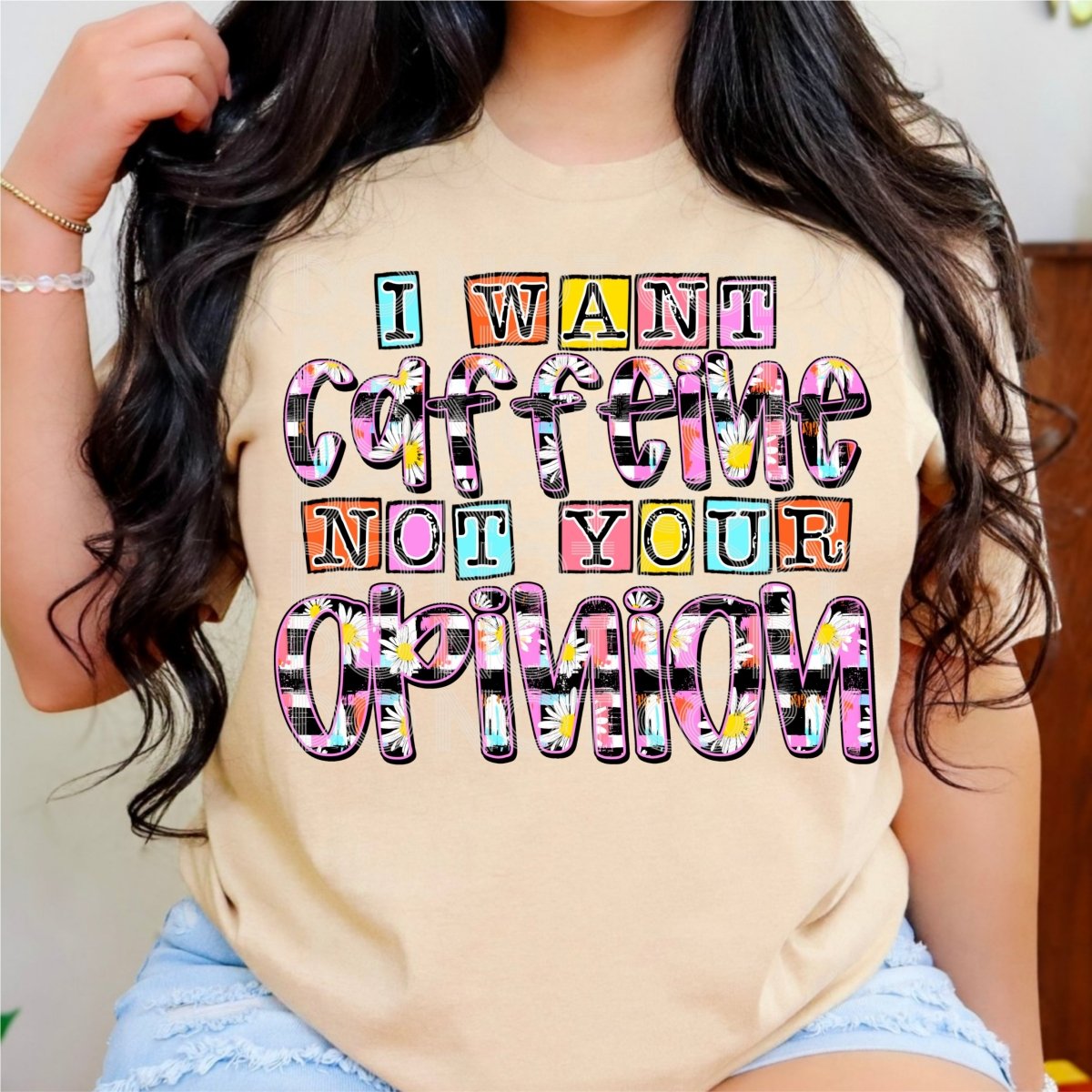 I Want Caffeine Not Your Opinion DTF Transfer - PrintPony