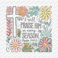 I Will Praise Him in Every Season DTF Transfer - PrintPony