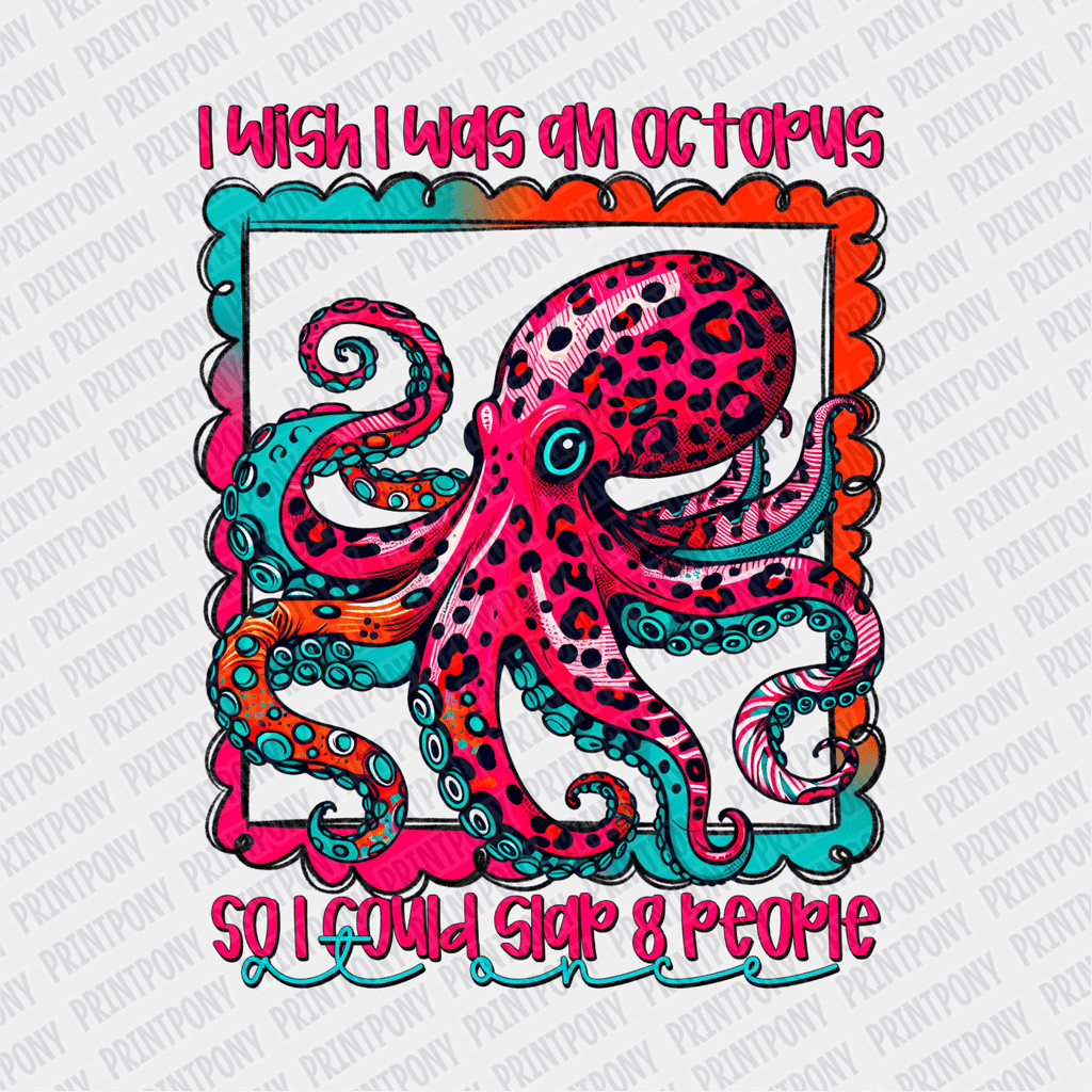 I Wish I was an Octopus so I could Slap 8 People DTF Transfer - PrintPony