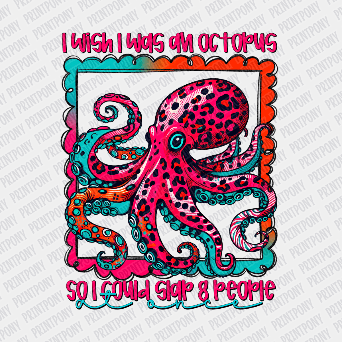 I Wish I was an Octopus so I could Slap 8 People DTF Transfer - PrintPony