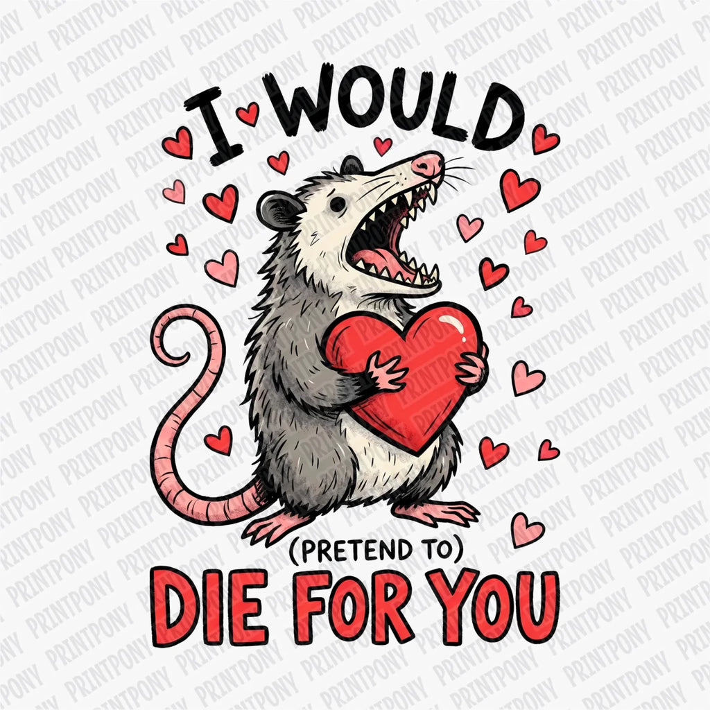 I Would Pretend Die for You | Valentine's Day DTF Transfer - PrintPony