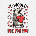 I Would Pretend Die for You | Valentine's Day DTF Transfer - PrintPony