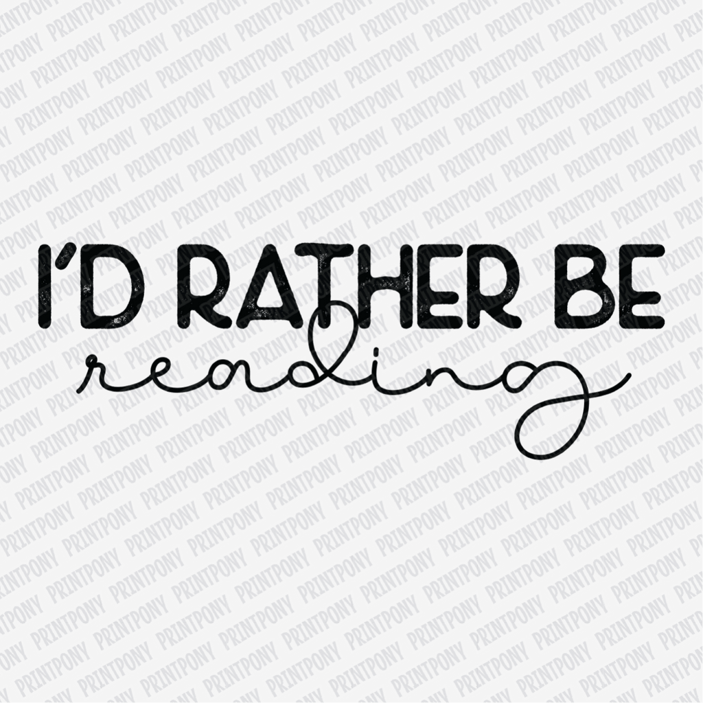 I'd Rather be Reading - DTF Transfer - PrintPony¬Æ