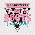 If I can't Wear my Boots, I ain't Going DTF Transfer - PrintPony