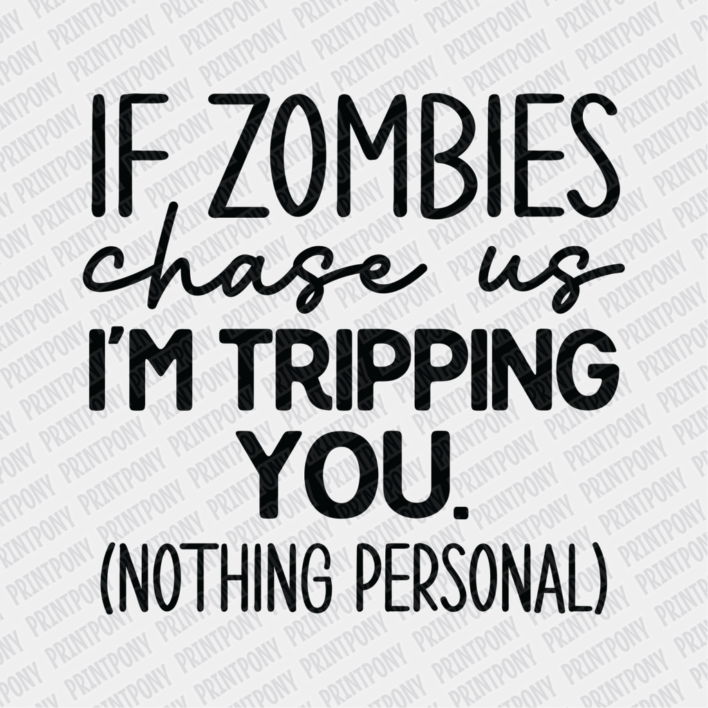 If Zombies Chase us, I'm Tripping You (Nothing Personal) - DTF Transfer - PrintPony