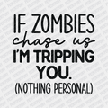 If Zombies Chase us, I'm Tripping You (Nothing Personal) - DTF Transfer - PrintPony