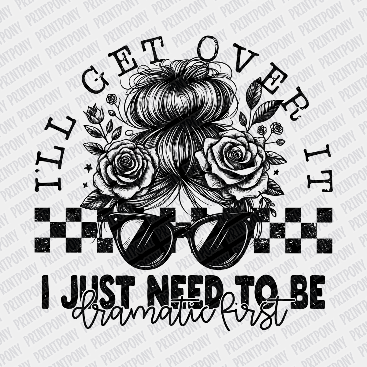 I'll Get Over it, I Just Need to be Dramatic First - DTF Transfer - PrintPony