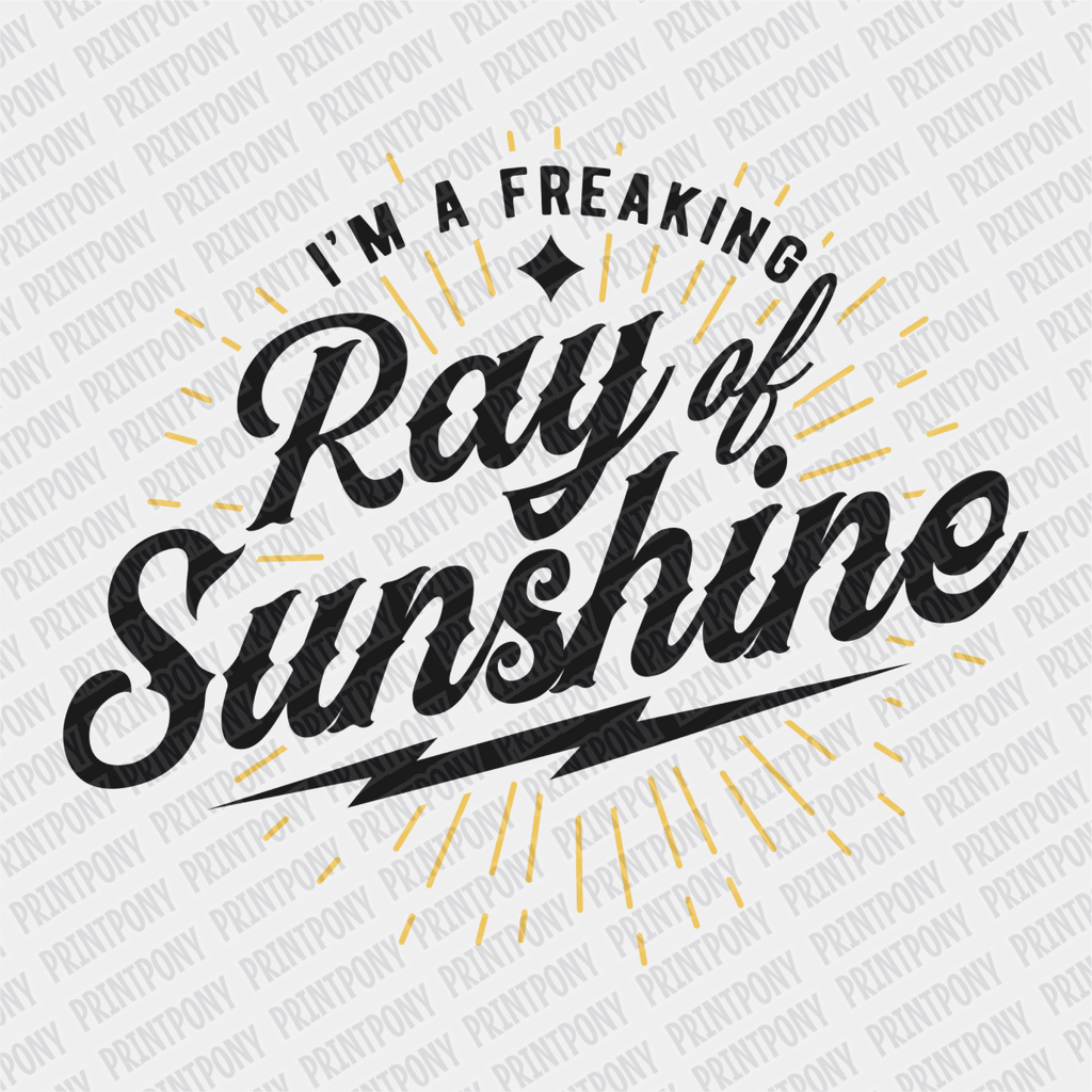 I'm a Freaking Ray of Sunshine - DTF Transfer - PrintPony
