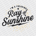 I'm a Freaking Ray of Sunshine - DTF Transfer - PrintPony