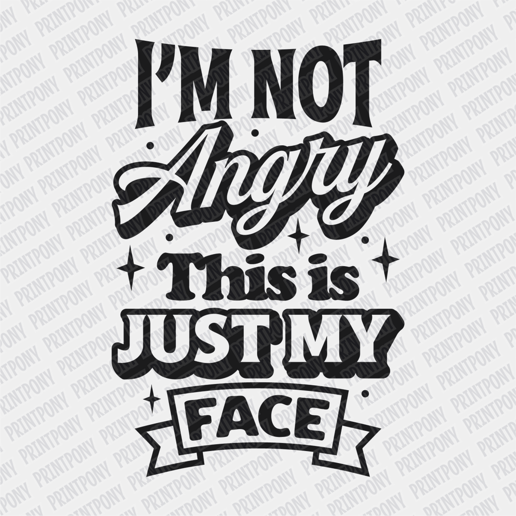 I'm Not Angry, this is Just My Face - DTF Transfer - PrintPony