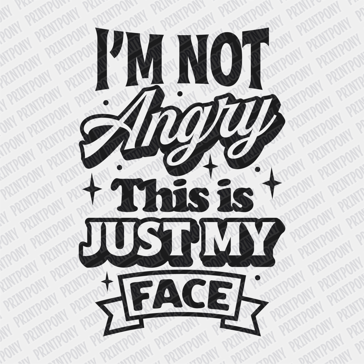 I'm Not Angry, this is Just My Face - DTF Transfer - PrintPony