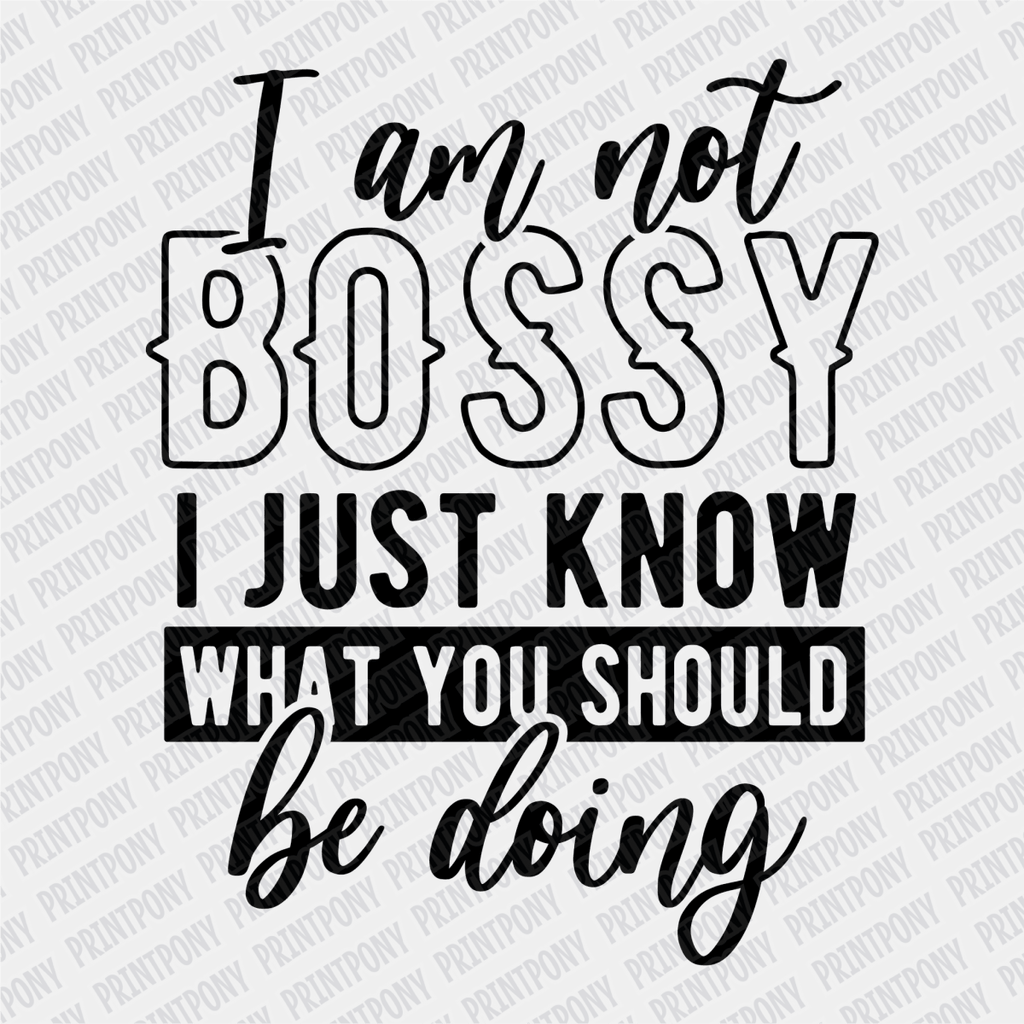 I'm not Bossy, I just Know What You Should be Doing - DTF Transfer - PrintPony