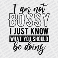 I'm not Bossy, I just Know What You Should be Doing - DTF Transfer - PrintPony