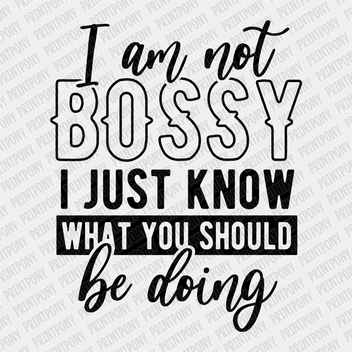 I'm not Bossy, I just Know What You Should be Doing - DTF Transfer - PrintPony