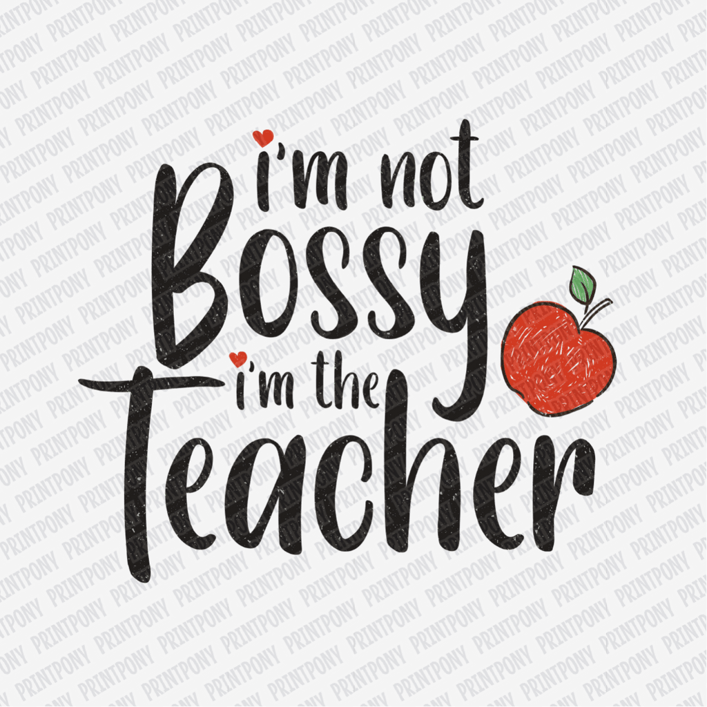 I'm not Bossy, I'm the Teacher - DTF Transfer - PrintPony
