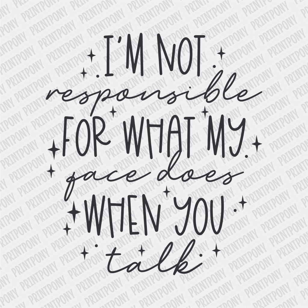 I'm not Responsible for what my Face does when You Talk DTF Transfer - PrintPony