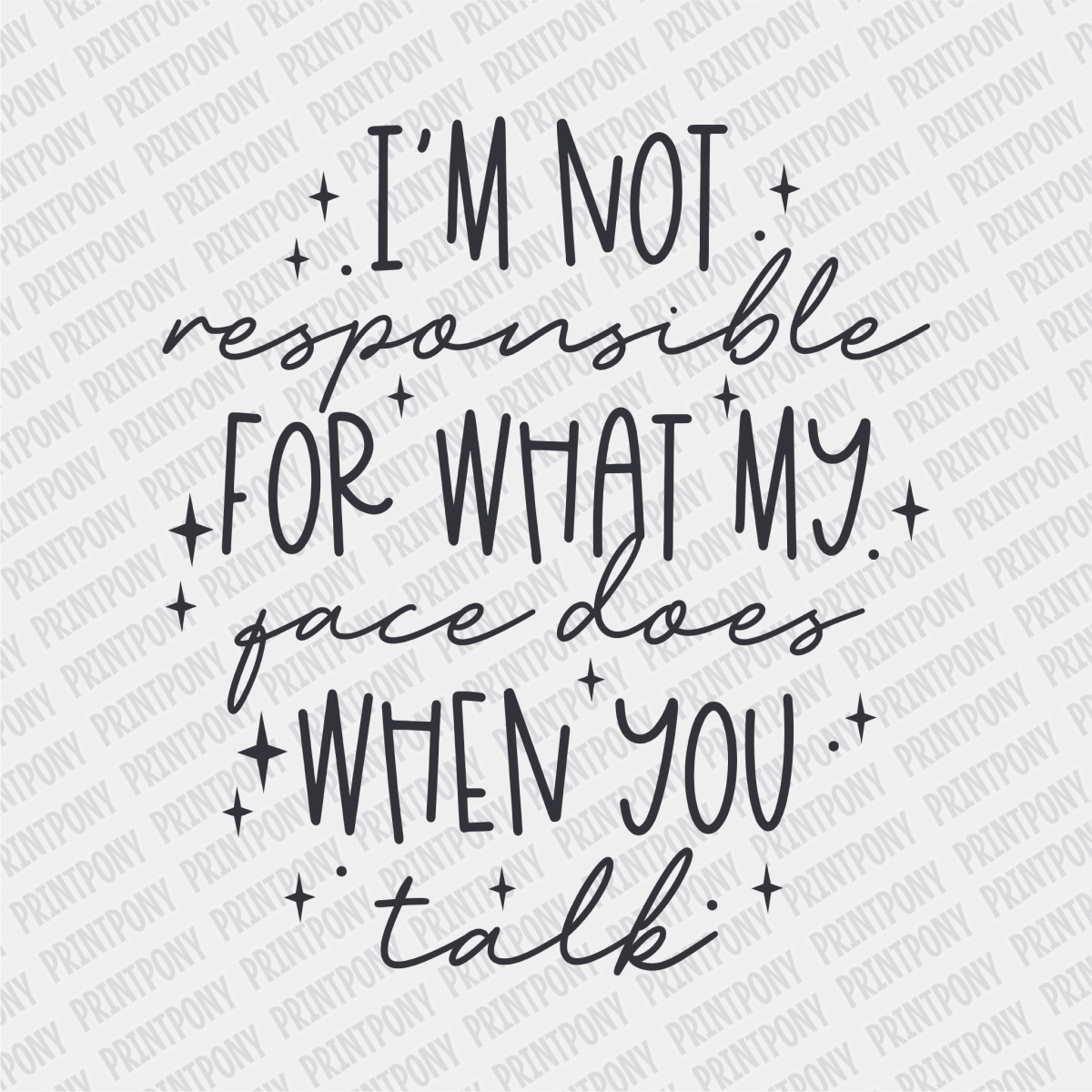 I'm not Responsible for what my Face does when You Talk DTF Transfer - PrintPony