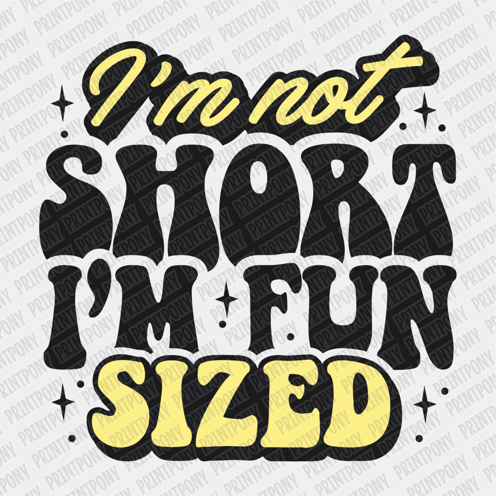 I'm Not Short, I'm Fun Sized - DTF Transfer - PrintPony