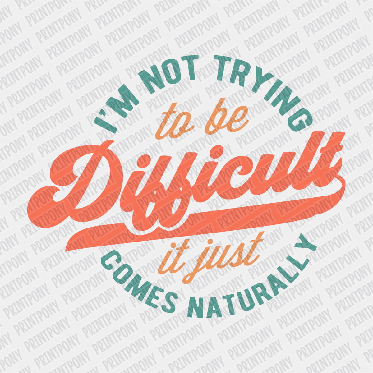 I'm not Trying to be Difficult, it Just Comes Naturally - DTF Transfer - PrintPony