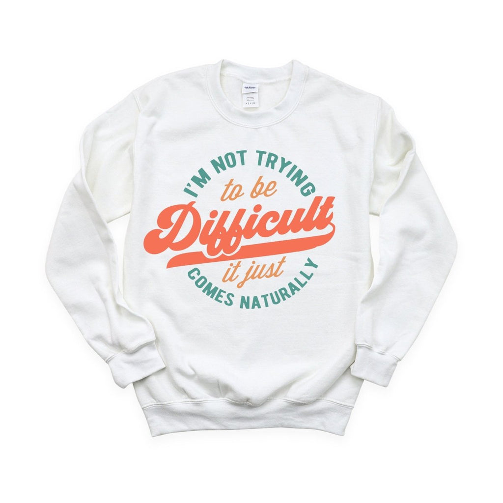 I'm not Trying to be Difficult, it Just Comes Naturally - DTF Transfer - PrintPony