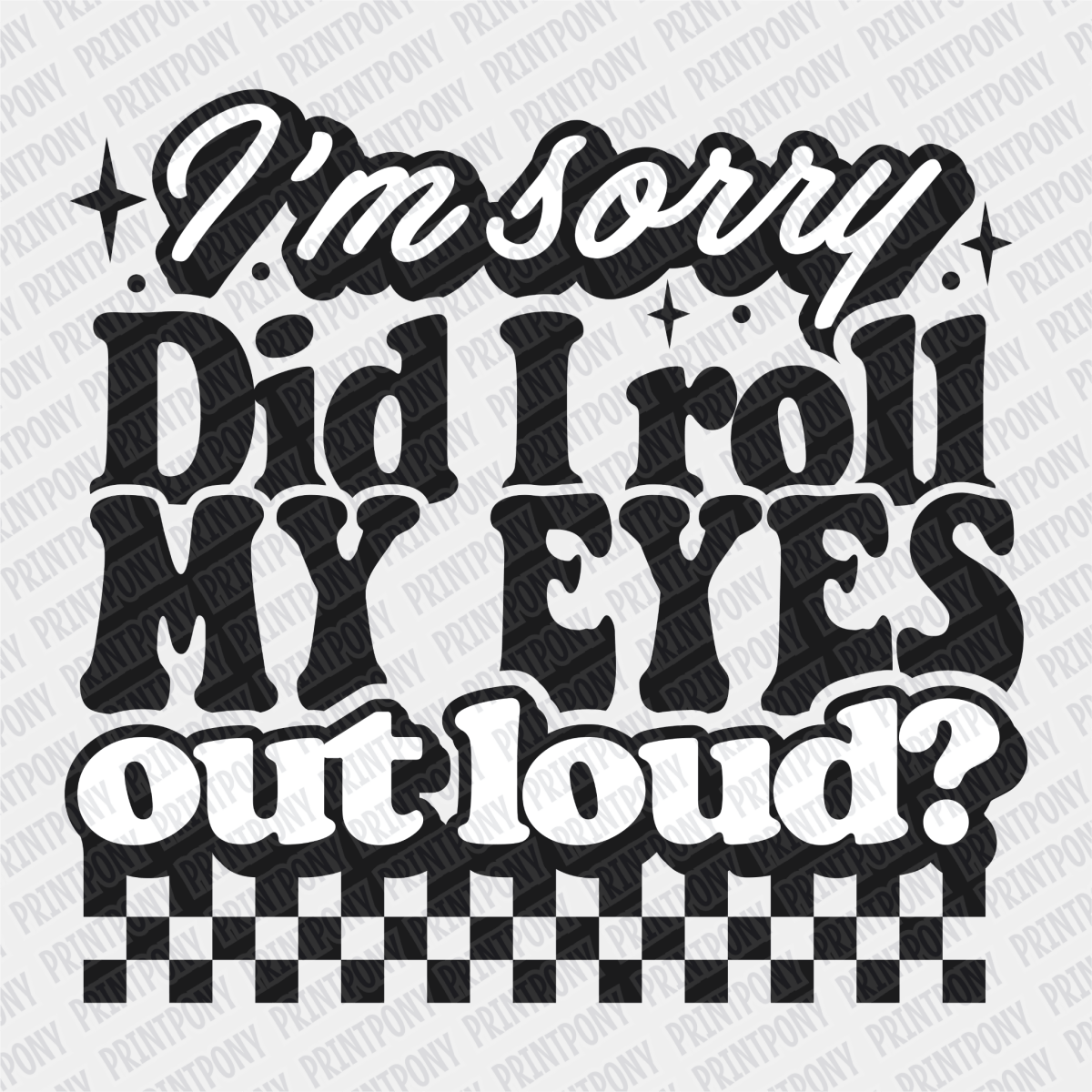 I'm Sorry, Did I Roll My Eyes? DTF Transfer - PrintPony