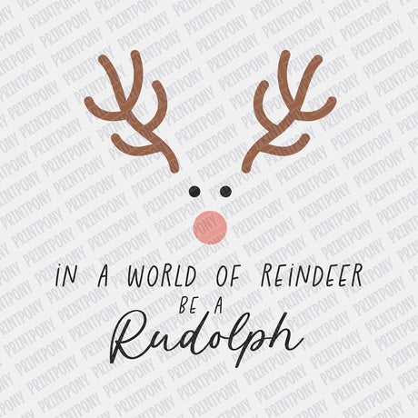 In a World full of Reindeer, be a Rudolph DTF transfer - Print Pony‚Ñ¢