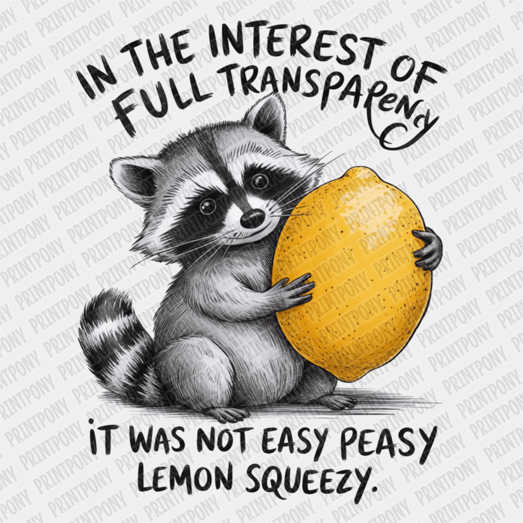 In the Interest of Full Transparency, It was not Easy Peasy, Lemon Squeezy - DTF Transfer - PrintPony