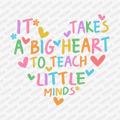 It Takes a Big Heart to Teach Little Minds - DTF Transfer - PrintPony™