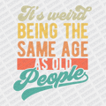 It's Weird being the same Age as Old People DTF Transfer - PrintPony