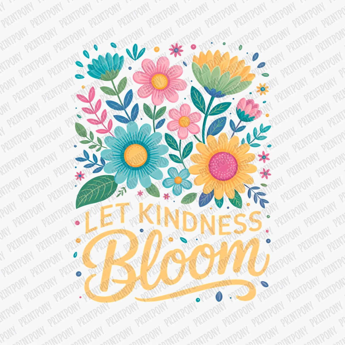 Let Kindness Bloom DTF Transfer - PrintPony