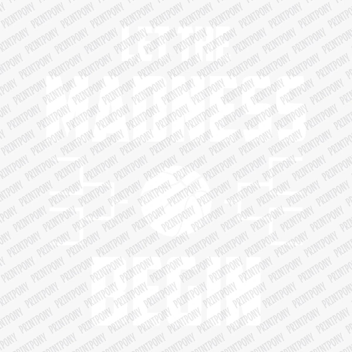 Let the Madness Begin DTF Transfer - PrintPony