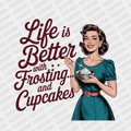 Life is Better with Frosting and Cupcakes - DTF Transfer - PrintPony