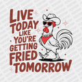 Live Today, Like You're Getting Fried Tomorrow - DTF Transfer - PrintPony