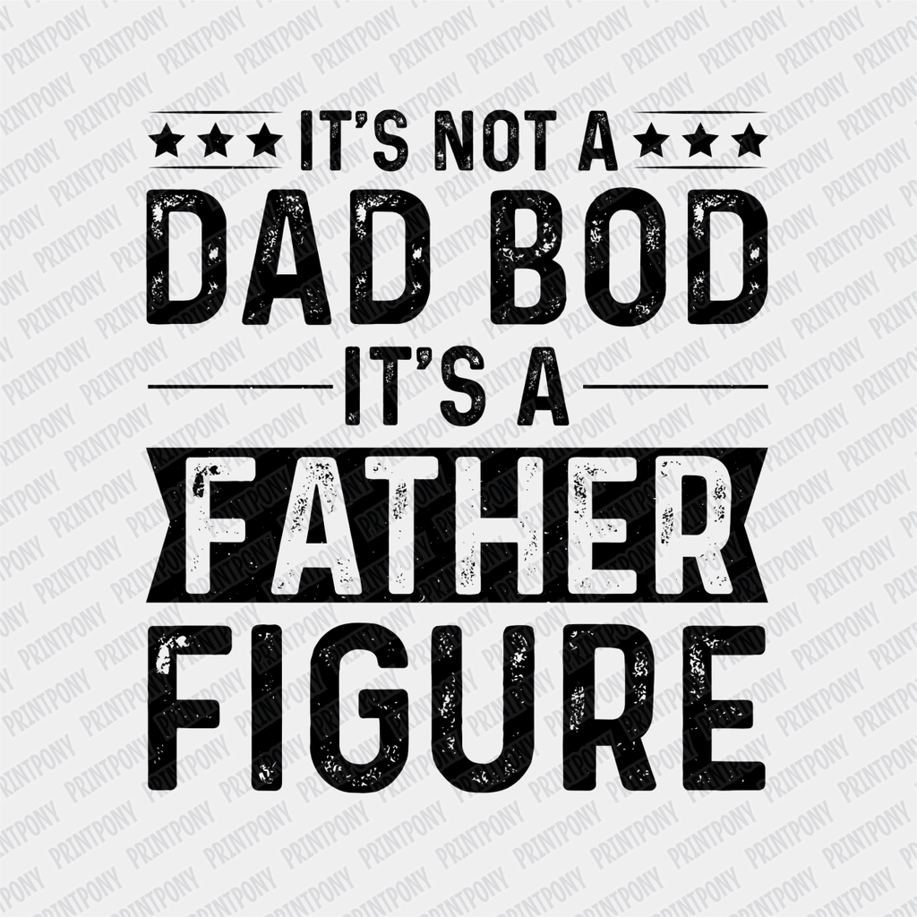 Not a Dad Bod, it's a Father Figure DTF Transfer - PrintPony