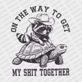 On the Way to Get My Shit Together - DTF Transfer - PrintPony