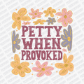 Petty When Provoked DTF Transfer - Ready to Press - PrintPony¬Æ