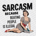 Sarcasm Because Beating People is Illegal - DTF Transfer - PrintPony