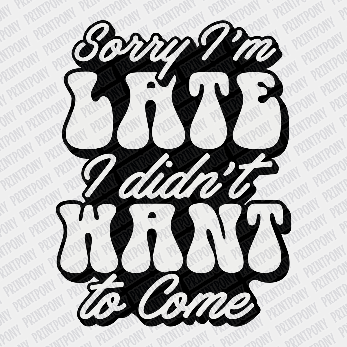 Sorry I'm Late, I didn't want to come DTF Transfer - PrintPony