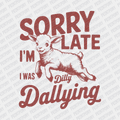Sorry I'm Late, I was Dilly Dallying - DTF Transfer - PrintPony
