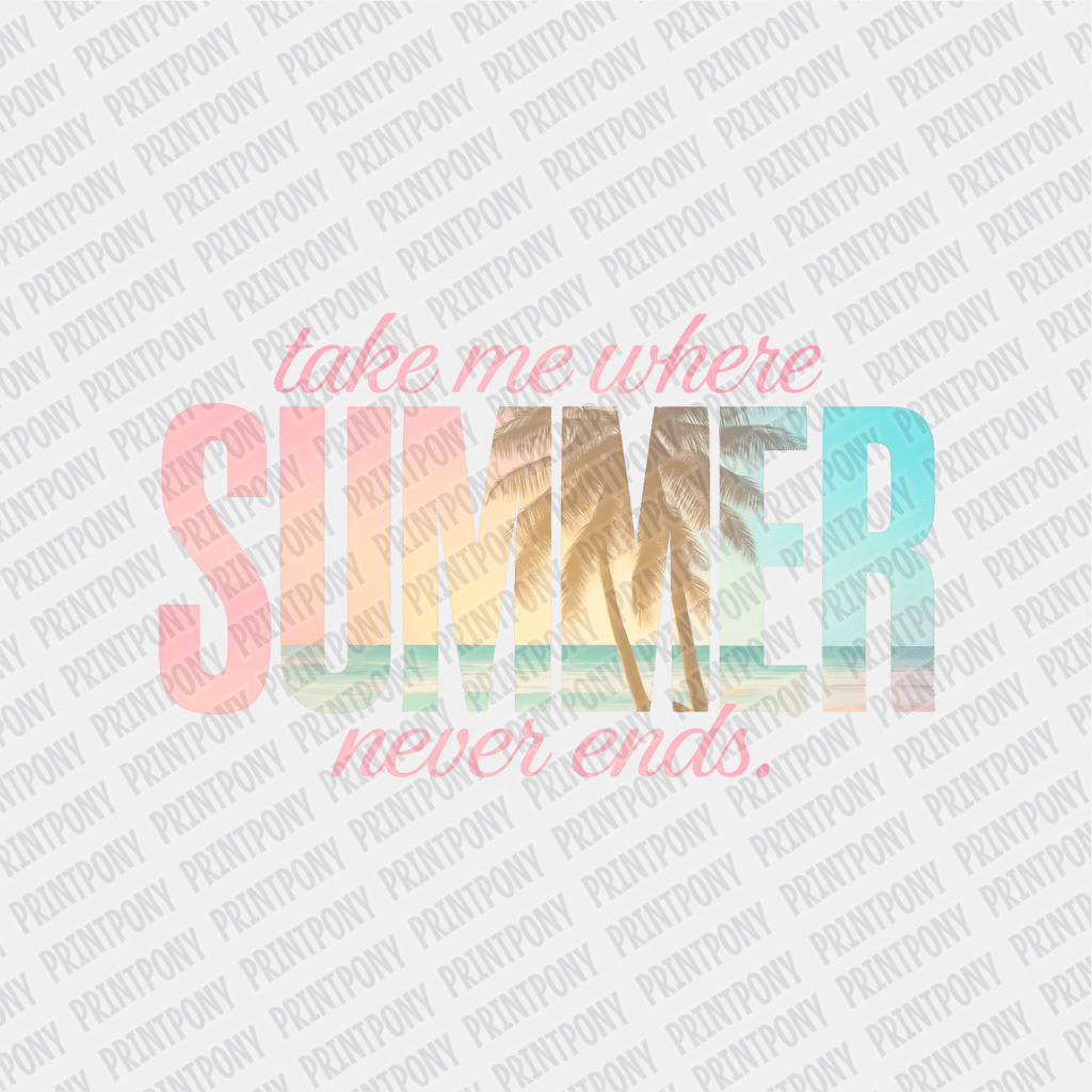 Take me Where Summer Never Ends - DTF transfer - PrintPony