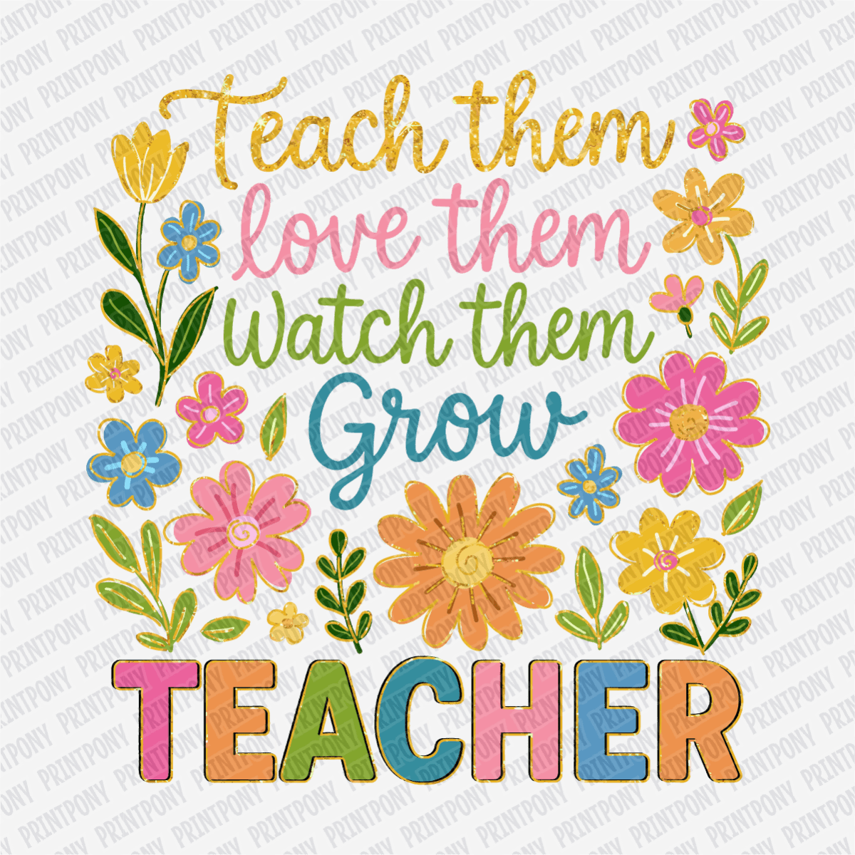 Teach Them, Love Them, Watch Them Grow - Teacher DTF Transfer - PrintPony