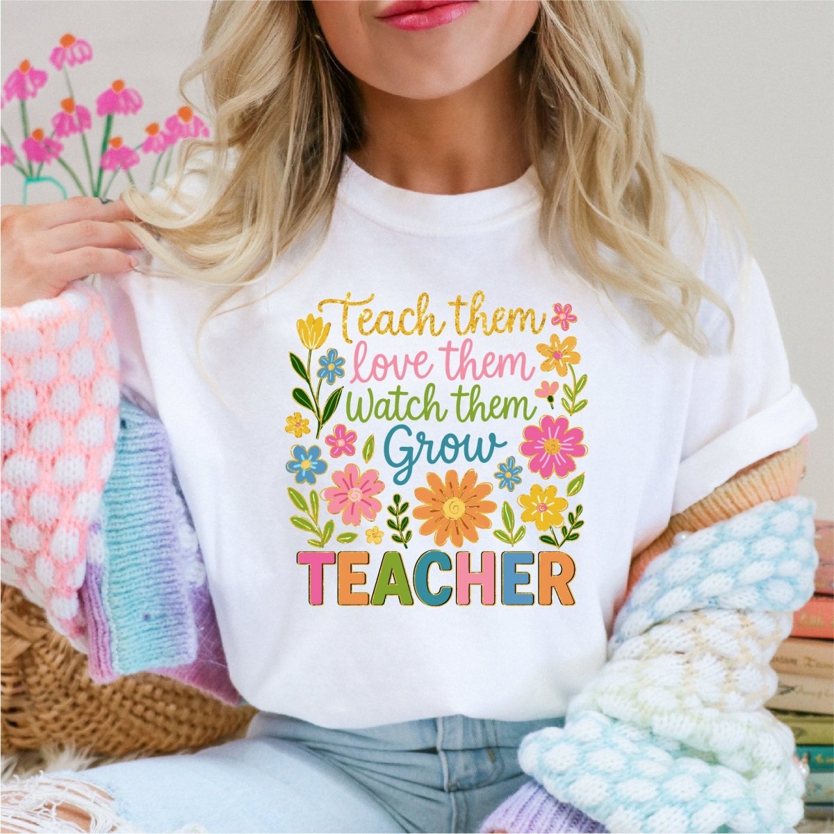 Teach Them, Love Them, Watch Them Grow - Teacher DTF Transfer - PrintPony