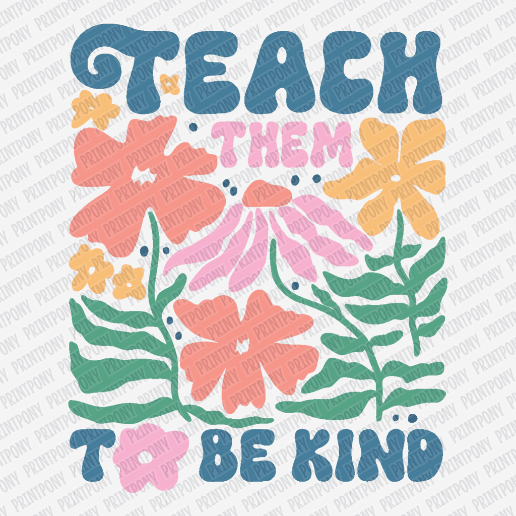 Teach Them to Be Kind - DTF Transfer - PrintPony