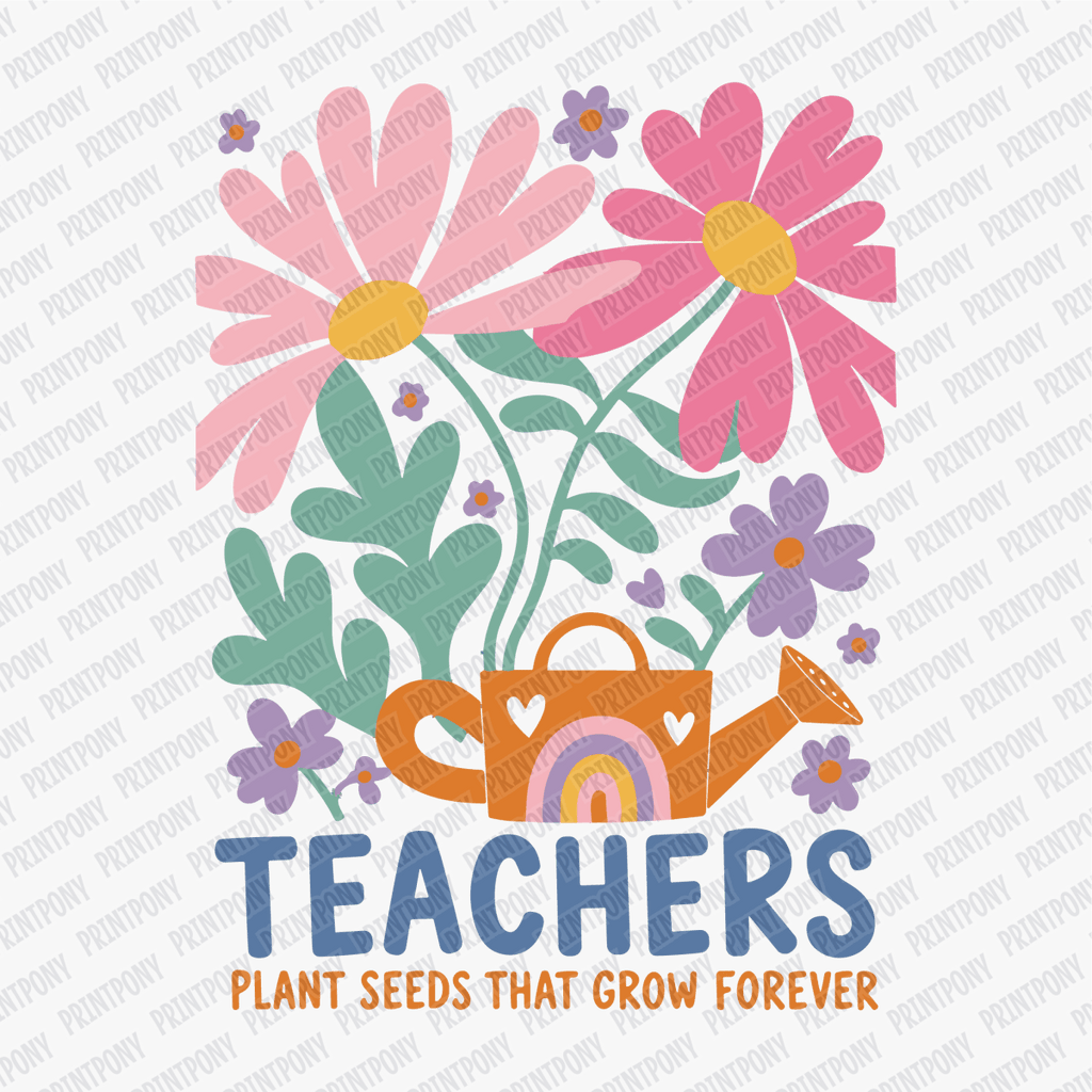 Teachers Plant Seeds That Grow Forever DTF Transfer - PrintPony™