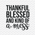 Thankful Blessed and Kind of a Mess - DTF Transfer