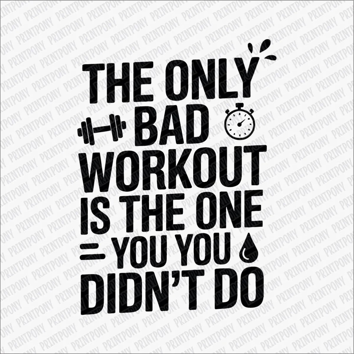 The Only Bad Workout Is the One You Didn't Do DTF Transfer - PrintPony