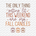The Only Thing Getting Lit This Weekend, Are My Candles - DTF Transfer - PrintPony™