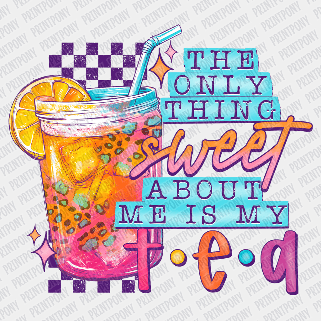 The Only Thing Sweet About Me, Is My Tea - DTF Transfer - PrintPony